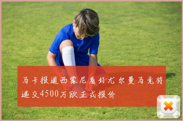 马卡报道西蒙尼看好尤尔曼马竞将递交4500万欧正式报价